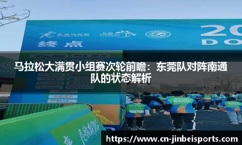马拉松大满贯小组赛次轮前瞻：东莞队对阵南通队的状态解析